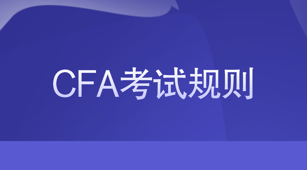 2023年CFA考試要遵守哪些考試規(guī)則