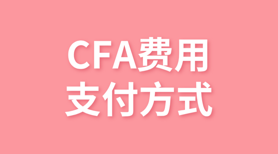 CFA報名費用的支付方式有哪些？支付寶能用嗎？