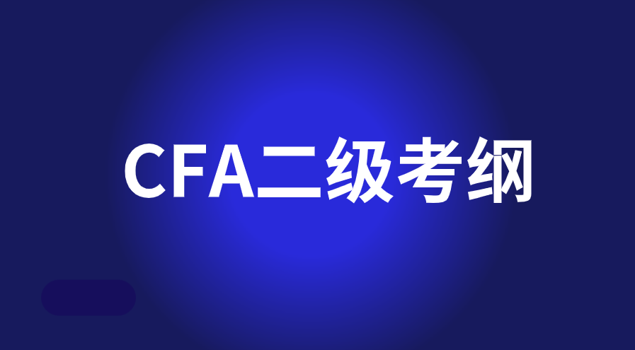 2023年5月CFA二級(jí)考試開(kāi)啟！2023年CFA二級(jí)考綱有什么變化？