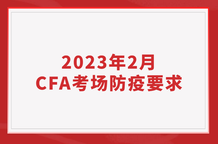 2023年2月CFA考場(chǎng)防疫要求更新