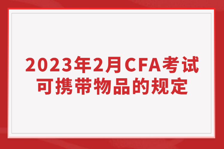 2023年2月CFA考試可攜帶物品的規(guī)定