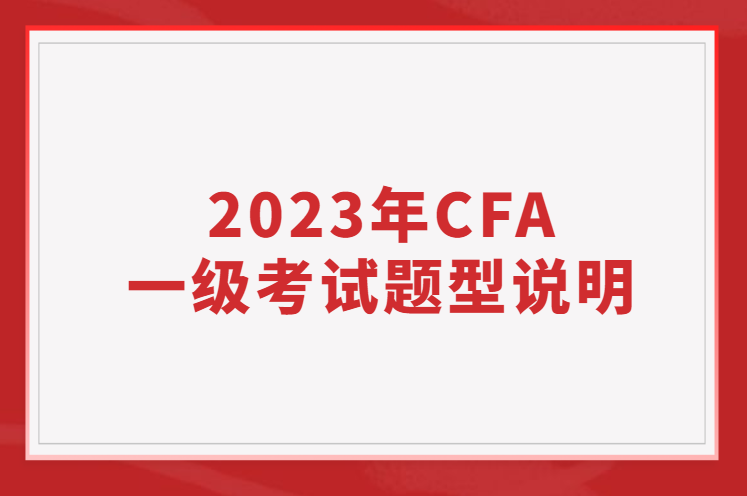 2023年CFA一級(jí)考試題型說(shuō)明