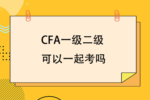 cfa一級(jí)二級(jí)可以一起考嗎？