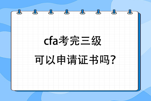 cfa考完三級(jí)可以申請(qǐng)證書嗎？