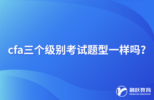 cfa三個級別考試題型一樣嗎？詳細介紹！