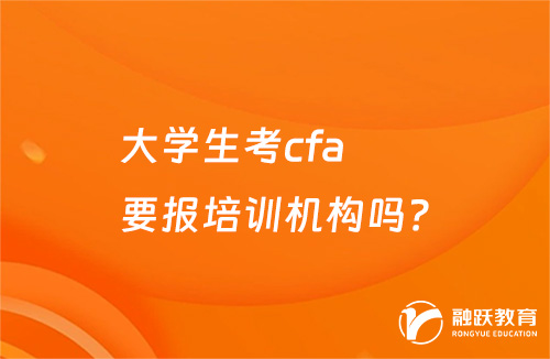 大學生考cfa要報培訓機構嗎？