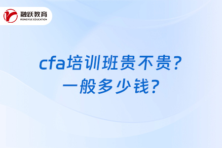 cfa培訓(xùn)班貴不貴？一般多少錢？