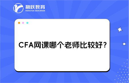 CFA網(wǎng)課哪個老師比較好？